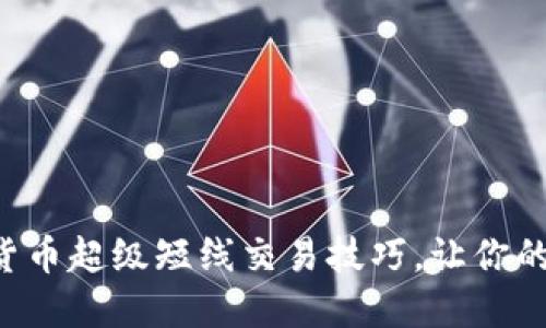 掌握数字货币超级短线交易技巧，让你的投资翻倍！