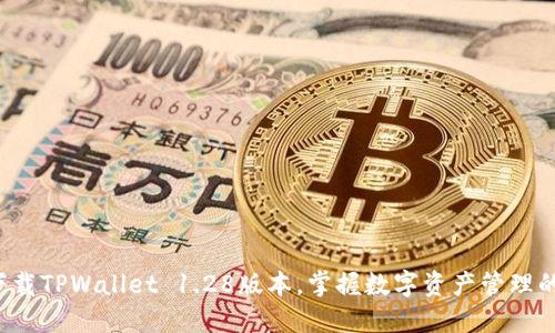 迅速下载TPWallet 1.28版本,掌握数字资产管理的未来!