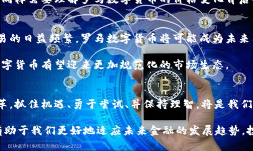 探秘罗马数字货币市值：揭开未来金融的面纱

罗马数字货币, 数字货币市值, 加密货币, 虚拟货币, 投资趋势/guanjianci

罗马数字货币的兴起
近年来，随着数字技术的飞速发展，数字货币如雨后春笋般涌现。罗马数字货币，作为一个相对新兴的金融工具，正逐步在市场中崭露头角。它不仅意图打破传统金融体系的束缚，更试图为每一个用户提供更加便捷、高效和透明的交易方式。相比于比特币等加密货币，罗马数字货币的设计初衷更注重于与实际经济的结合，力求在数字和现实之间架起桥梁。

市值的背后：什么推动了罗马数字货币的成长？
说到市值，首先我们需要明确这个术语的含义。在金融领域，市值是公司市场价值的一个表示，通常以流通中的货币量来衡量。不过，数字货币的市值则是基于其发行量和当前交易价格而得出的一个不断波动的数字。罗马数字货币的市值增长，可以归因于几个因素。

首先，用户的接受度显著提高。许多人逐渐认识到，传统金融体系的许多局限性，尤其是在跨境交易、高费用以及隐藏的交易成本上。罗马数字货币的高效性和透明性，使得越来越多的人愿意尝试这项创新技术。

其次，技术进步为罗马数字货币提供了坚实的基础。区块链技术的发展使得数字货币的交易更加安全、可追溯。当人们意识到自己的资金得到了保护，罗马数字货币的吸引力随之增强。

市场动态：罗马数字货币的当前市值状况
作为一项新兴产品，罗马数字货币的市值波动性相对较大。这种波动性主要受到市场情绪、投资者行为以及宏观经济因素的影响。通过对市场数据的分析，我们可以看到，在过去的几个月中，罗马数字货币经历了一次强劲的上涨，市值不断攀升。

然而，市值的增长并不总是意味着稳定。很多人对这样的波动感到困惑，甚至有些人因为缺乏经验而错失良机。正确的解读市场动态、了解背后的原因，并不单单依靠数据，而是需要在不断变化的环境中保持敏锐的直觉。

投资罗马数字货币的机会与风险
对于投资者而言，罗马数字货币无疑是一个值得关注的领域。在众多的虚拟货币中，它具备良好的成长潜力和应用前景。但当然，投资总是伴随着风险。我们必须意识到，成功的投资不仅仅是对市场时机的把握，更在于选择合适的投资品种。罗马数字货币的市场仍在发展中，我们更应该关注其背后的商业模式和团队实力。

另外，教育自己的投资知识也无比重要。了解市场趋势、掌握相关技术分析，将对个人的投资决策产生积极的影响。正如我们理解传统金融产品的波动，我们同样需要理解罗马数字货币的价格变化背后的原因。

未来展望：罗马数字货币的前景
展望未来，罗马数字货币的潜力似乎是无穷无尽的。越来越多的行业开始探索数字货币支付的可能性，例如在线销售、金融服务甚至艺术市场。随着跨境交易的日益频繁，罗马数字货币将可能成为未来国际贸易的新选择。

另外，政府和监管机构对数字货币的态度也在转变。一些国家开始着手制定相关法规，以确保市场的良性发展，保护投资者的权益。在这样的环境中，罗马数字货币有望迎来更加规范化的市场生态。

结语：与罗马数字货币一起迈向未来
综上所述，罗马数字货币的市值是一个复杂的动态，受多重因素影响。它的兴起不仅仅是一次金融创新，更是整个社会对未来金融形态的探索。面对这场变革，抓住机遇、勇于尝试、并保持理智，将是我们每一个投资者的挑战。

如果你对罗马数字货币感到好奇，不妨深入研究一下这个领域。不论你是一个潜在的投资者，还是一个仅仅对此感兴趣的旁观者，理解它的背景与现状都有助于我们更好地适应未来金融的发展趋势。投资不是一朝一夕的决策，而是一个长期积累的过程。通过不断学习和探索，希望每个人都能在这个数字货币日益兴盛的时代，找到属于自己的价值和机会。