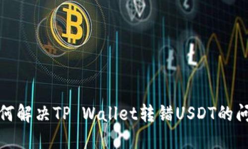 如何解决TP Wallet转错USDT的问题