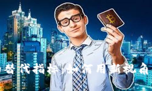 深入探讨数字货币的替代指标:如何用新视角看待数字资产的价值