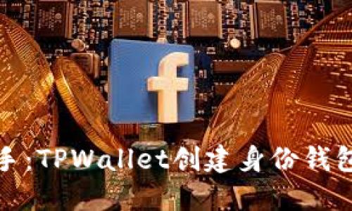 轻松上手:TPWallet创建身份钱包全攻略