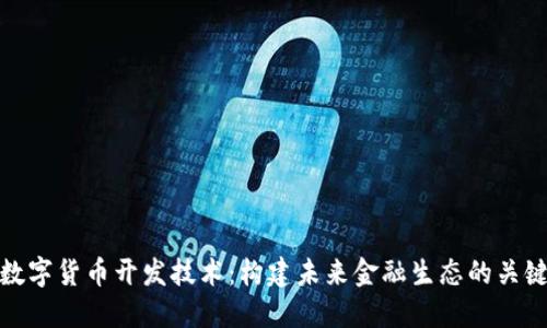 探索数字货币开发技术:构建未来金融生态的关键工具