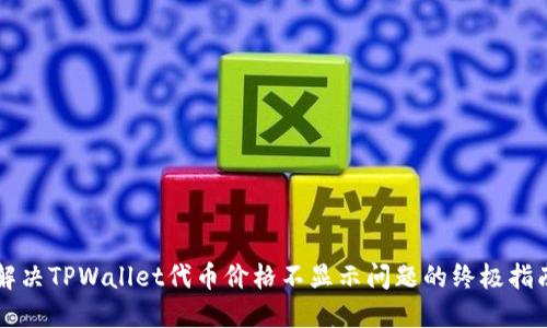解决TPWallet代币价格不显示问题的终极指南