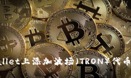 如何在TPWallet上添加波场(TRON)代币:一步步指南