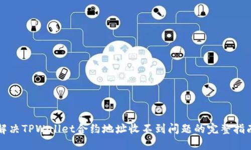 解决TPWallet合约地址收不到问题的完整指南