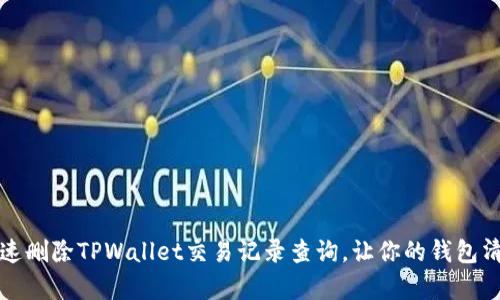 如何快速删除TPWallet交易记录查询,让你的钱包清爽如新