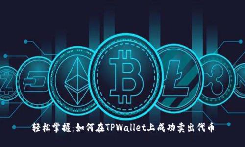 轻松掌握:如何在TPWallet上成功卖出代币