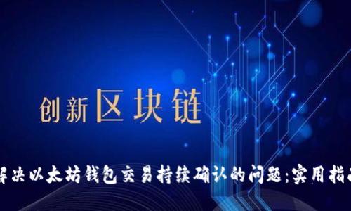 解决以太坊钱包交易持续确认的问题:实用指南