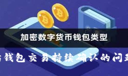 解决以太坊钱包交易持续确认的问题:实用指南