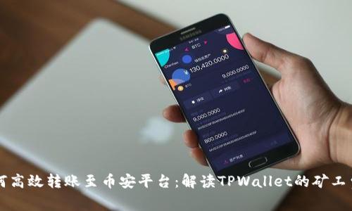 如何高效转账至币安平台:解读TPWallet的矿工费用