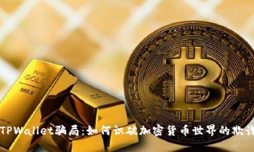 揭露TPWallet骗局:如何识破加密货币世界的欺诈行为