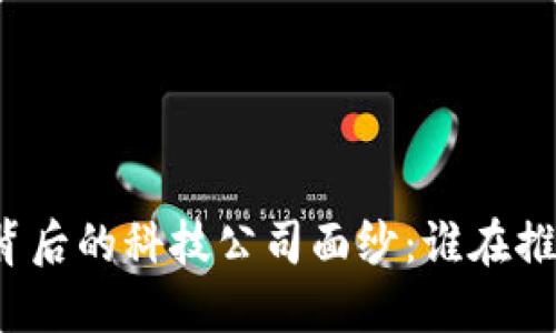 揭开数字货币背后的科技公司面纱:谁在推动金融的未来?