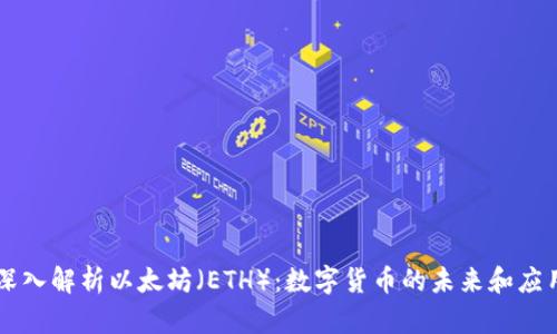 深入解析以太坊(ETH):数字货币的未来和应用