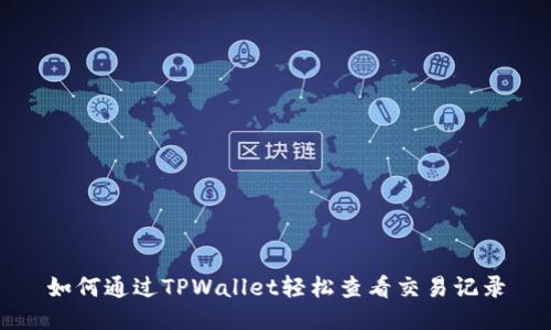 如何通过TPWallet轻松查看交易记录
