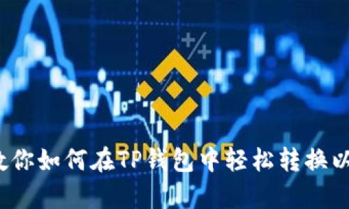 简单操作!教你如何在TP钱包中轻松转换以太坊的币种