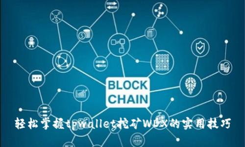 轻松掌握tpwallet挖矿WDX的实用技巧