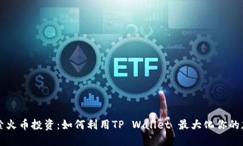 深入探索火币投资：如何利用TP Wallet 最大化你的加密资产