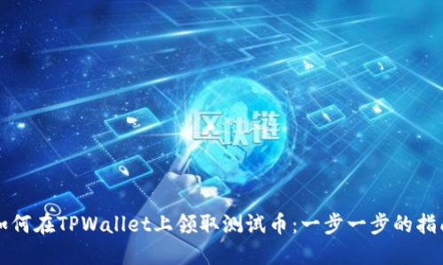 如何在TPWallet上领取测试币：一步一步的指南