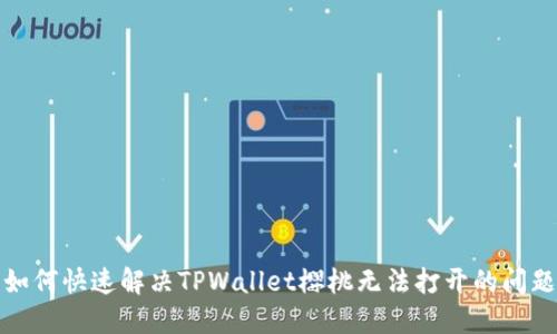 如何快速解决TPWallet樱桃无法打开的问题
