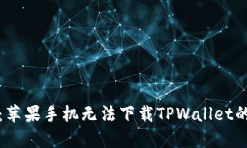 轻松解决：苹果手机无法下载TPWallet的终极指南