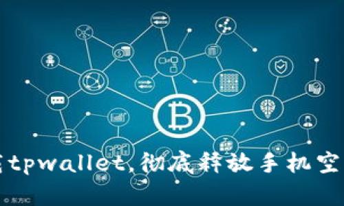 快速卸载tpwallet，彻底释放手机空间与隐私