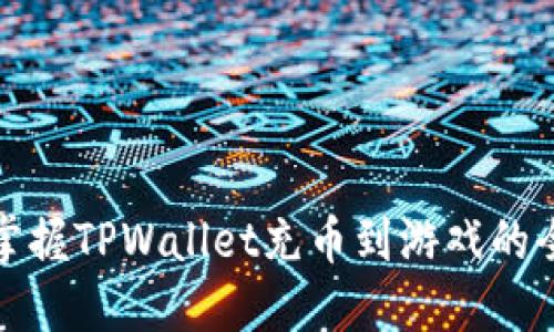 轻松掌握TPWallet充币到游戏的全攻略