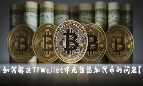 如何解决TPWallet中无法添加代币的问题？