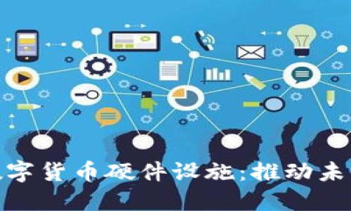 探秘中国数字货币硬件设施：推动未来支付革命