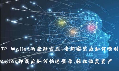 理解TP Wallet的登陆方式：重新安装后如何顺利登陆

TP Wallet卸载后如何快速登录，轻松恢复资产