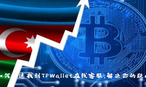 如何快速找到TPWallet在线客服，解决你的疑问