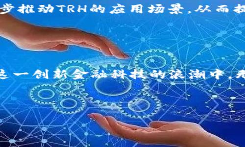 TRH：数字货币的创新先锋

TRH, 数字货币, 区块链, 投资, 加密货币/guanjianci

什么是TRH?

TRH，全称为“Trust Right Holders”，是一种以区块链技术为基础的新型数字货币。这种货币的设计旨在实现去中心化交易，并且强调用户的私密性和安全性。TRH的出现，正是为了满足现代用户对快速、便捷及安全的数字资产交易需求。近年来，随着区块链技术的发展，TRH越来越受到数字货币投资者的关注。


TRH的工作原理

TRH基础设施的构建依赖于去中心化的区块链网络。在这种网络中，每一个交易都会被记录在区块链上，而这一过程既透明又不可篡改。用户可以通过钱包软件来管理自己的TRH资产，这些钱包可以帮助用户接收、发送以及存储TRH。此外，TRH还使用了一种共识机制，确保所有参与者对交易的有效性达成一致，进而维护整个网络的安全性和稳定性。


TRH的特点与优势

与其他数字货币相比，TRH有一些独特的优势。首先，它在交易速度上表现优秀，用户能够在几秒钟内完成交易，这在当今快节奏的生活中尤为重要。其次，TRH的交易费用相对较低，这使得即使是小额交易也变得非常可行。此外，TRH致力于提供更高的隐私保护，用户的交易信息不会被随意暴露，大大增强了用户对于资金安全的信任感。 


为什么选择投资TRH?

如果你正在寻找一种新的投资方式，TRH可能是一个不错的选择。首先，数字货币市场的快速发展为投资者提供了丰富的机会。TRH作为市场中的新生力量，其潜力不容小觑。许多早期投资者已经通过持有TRH获得了可观的收益。此外，TRH背后的技术团队由一群经验丰富的区块链专家组成，他们对市场趋势的敏锐洞察，使得TRH未来的发展充满希望。


如何购买和存储TRH?

购买TRH其实很简单。用户可以通过一些大型的数字货币交易所，如Binance、Coinbase等进行购买。这些平台通常支持信用卡、银行转账等多种支付方式，方便用户快速入手。获得TRH后，建议将它们存储在安全的钱包中，例如冷钱包或硬件钱包，这样可以降低被黑客攻击的风险。 


TRH的未来发展趋势

展望未来，TRH的发展将主要集中在几个关键领域。首先，技术的不断进步将使得TRH的交易更加高效和安全。其次，TRH团队计划与更多的商家和平台合作，进一步推动TRH的应用场景，从而提高TRH的使用频率和用户基础。此外，TRH还在积极探索与DeFi（去中心化金融）项目的整合，开启更多的金融服务机会。


总结

总的来说，TRH作为一种新兴的数字货币，凭借其高效性、安全性和用户友好的特性，正在迅速占领市场。此时投资TRH，不仅有机会获得可观的回报，也能参与到这一创新金融科技的浪潮中。无论你是加密货币的小白，还是资深投资者，TRH都值得你认真考虑和深入了解。无论是现在或未来，跟随数字货币发展的脚步，总会有新的机会在等待着你。 
 


新的数字货币潮流对我们的生活正在产生深远的影响，而TRH正站在这个浪潮的前沿。抓住这个机会，让我们一起见证TRH的精彩未来吧！
