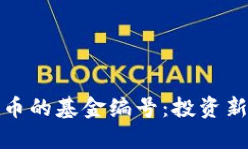 探索数字货币的基金编号：投资新机遇与挑战