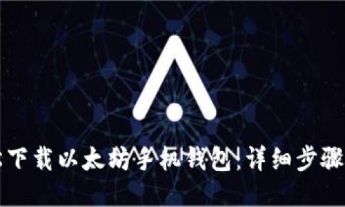 轻松下载以太坊手机钱包：详细步骤指南