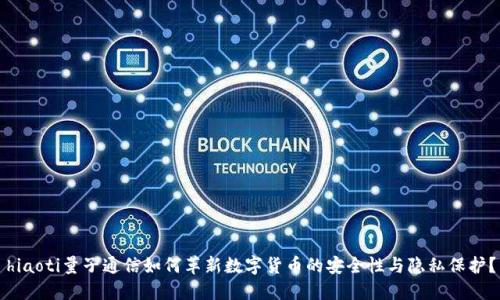 hiaoti量子通信如何革新数字货币的安全性与隐私保护？