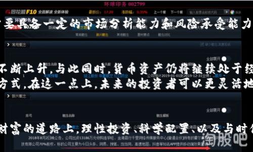   数字资产 vs 货币资产：深度探讨两者的区别与联系 / 

 guanjianci 数字资产, 货币资产, 投资, 理财, 资产管理 /guanjianci  

引言
在近年来，随着数字科技的飞速发展，资产的形态也随之发生了巨大的变化。数字资产与传统的货币资产，作为两种主要的资产形式，各自占据着市场的不同领域。究竟这两者有什么具体的区别和联系呢？我们将通过这篇文章，深入探讨数字资产与货币资产的特点、优缺点以及它们在现代金融环境中的角色。

什么是数字资产？
数字资产，顾名思义，是以数字形式存在的资产。它的定义可以广泛，涵盖了大量的金融产品，比如比特币、以太坊等数字货币，甚至包括一些数字艺术品（NFT）。这类资产常常是基于区块链技术来进行记录和转移的，与传统的实物资产相比，数字资产具有高效、透明的特性。
数字资产的重要特性之一是它的流动性。比方说，想要交易比特币，你只需要几个点击即可完成，而在传统的货币转移中，可能涉及到更复杂的手续和交易时间。此外，数字资产通常没有地域限制，可以在全球范围内进行交易，更加便捷自由。

什么是货币资产？
货币资产，顾名思义，就是以法定货币形式存在的资产。这包括现金、银行存款、债券等。货币资产通常是由国家法律认可的，可以在市场上用作交易媒介的资产。它们在金融体系中扮演着重要的角色，通常用于日常交易以及投资。
货币资产的一个显著特点是其稳定性。由于货币受到国家政策和管理的保护，相对于很多其他投资类型来说，货币资产的波动性较小，风险相对较低。此外，货币资产的流动性也很高，尤其是在经济较为发达的国家，几乎可以在任何时候将其转换为商品或服务。

数字资产与货币资产的区别
虽然两者都可以算作是“资产”，但是它们在多个方面存在明显的差异。最重要的一个区别是它们的价值来源。数字资产的价值往往依赖于供求关系、市场的认可度以及技术的进步，而货币资产的价值相对而言是更为稳定，通常由国家的经济状况、政策及法定货币的信用支撑。
此外，法律环境也不同。货币资产有明确的法律地位，受国家监管机构的管辖，而数字资产在很多国家的法律地位仍处于不确定状态，这直接导致了用户在使用数码资产时所面临的风险。

数字资产的优势与劣势
数字资产的优势在于其无限的潜能和高流动性。由于其去中心化的性质，用户可以享受快速的交易体验，同时也可以规避一些法律和监管的问题。但是，数字资产也有不少劣势。由于市场相对新颖，投资风险极大，尤其是在某些情况下，用户可能会面临技术失败、黑客攻击等问题。此外，市场的波动性也使得投资者在短时间内面临巨大的损失。

货币资产的优势与劣势
货币资产的最大优势在于它的安全性和稳定性。作为传统的投资方式，风险相对较小，特别是在经济稳定的环境中，投资者能够依赖其获得较为稳定的回报。然而，货币资产的流动性虽然一般较高，但在通货膨胀加剧或经济危机中，货币的实际购买力可能会缩水，导致投资者的资产缩水。

数字资产与货币资产在投资中的应用
那么，如何在投资中合理利用这两者呢？数字资产适合于寻求高风险高收益的投资者。由于其价格波动较大，能够在短时间内实现较大的收益，但投资者需要具备一定的市场分析能力和风险承受能力。而货币资产则更适合于稳健型的投资者，他们希望寻找一种相对安全的方法来保值和增值，尤其是在经济形势不稳定的时期，货币资产可以作为避风港。

未来的趋势
随着数字金融的不断发展，我们可以看到，数字资产的市场潜力是无法忽视的。越来越多的公司与机构开始接受数字货币支付，投资者对数字资产的兴趣不断上升。与此同时，货币资产仍将继续处于经济活动的核心地位，尤其是在政策的引导下，将会形成相对稳定的金融环境。
最终，数字资产与货币资产的结合可能会是未来金融体系的发展方向。通过数字技术，将货币资产进行数字化，或许能够为人们提供更便捷的投资和交易方式。在这一点上，未来的投资者可以更灵活地运用这两者，资产配置，实现财富的保值增值。

总结
无论是数字资产还是货币资产，理解它们各自的特性和运用场景，都是投资者必备的知识。市场上的每一种资产都有其自身的优势与劣势，当我们在追求财富的道路上，理性投资、科学配置、以及与时俱进的心态，或许才能走得更远。