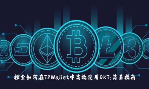 探索如何在TPWallet中高效使用OKT：简易指南