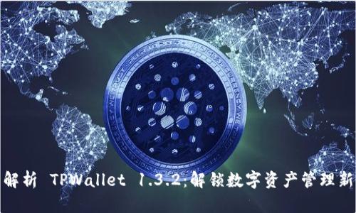 全面解析 TPWallet 1.3.2：解锁数字资产管理新体验