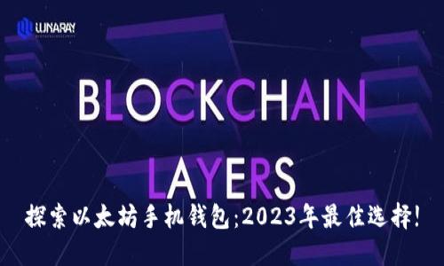 探索以太坊手机钱包：2023年最佳选择!