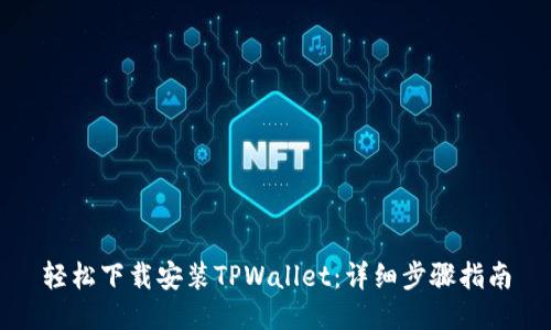 轻松下载安装TPWallet：详细步骤指南