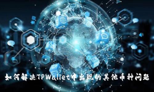 如何解决TPWallet中出现的其他币种问题