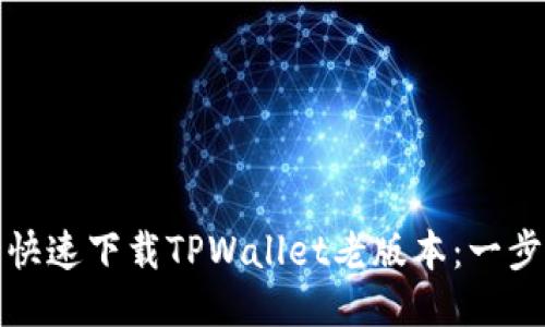 如何安全快速下载TPWallet老版本：一步一步教你