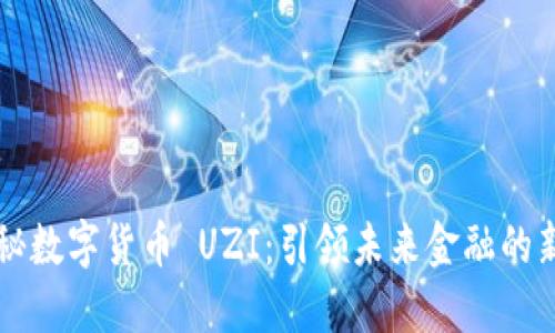 揭秘数字货币 UZI：引领未来金融的新星