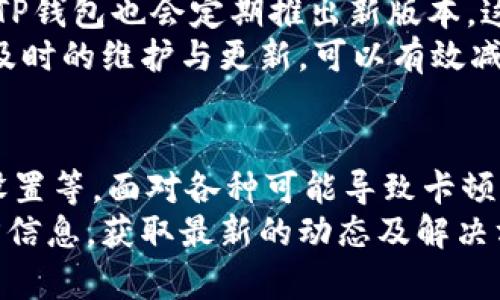 tpwallet卡顿的原因及解决方案分析

gua区块链, 钱包应用, TP钱包, 卡顿原因, 解决方案/guanjianci

引言
在使用TP钱包的过程中，很多用户可能会遇到卡顿的情况。这种体验刚开始可能显得微不足道，但随着时间的推移，卡顿的频繁出现常常会影响用户的使用体验。那么，TP钱包为什么会卡顿呢？本篇文章我们将深入探讨可能导致TP钱包卡顿的原因，并为大家提供一些实用的解决方案。

网络连接问题
TP钱包是一款基于区块链技术的数字钱包，而有效的网络连接对于任何一款区块链应用来说都是至关重要的。如果你的网络连接不稳定，那么TP钱包在进行信息交互时就容易出现延迟，进而导致卡顿的现象。可能是没信号的地方，或者是网络过于拥挤，甚至是WiFi信号不良等。
解决的方法也很简单，可以尝试切换网络，比如从WiFi切换到移动网络，或者是在网络状况良好的地方使用TP钱包。同时，确保你的手机系统和TP钱包都是最新版本，因为有时候修复网络连接问题的更新是会伴随新版本发布的。

设备配置不足
TP钱包虽然友好，但如果用户的设备配置较低，性能不足，每当需要处理更多数据时，设备就会表现得比较吃力，比如老旧手机。你可能会发现APP打开速度很慢、功能响应时间很长，甚至出现闪退。
为了改善这种情况，用户可选择手机里的存储空间，关闭不必要的后台应用。同时，保持手机系统的更新，定期清理缓存，也能在一定程度上提升APP的使用流畅度。如果条件允许，可以考虑更换一部性能更强的手机，这是根本的解决之道。

TP钱包内部设置
TP钱包内部的设置也可能影响其流畅性。例如，一些应用可能有设置选项来调整数据同步的频率，或者是访问的服务端节点。如果这些设置不当，可能导致实时性和流畅性下降，从而出现卡顿现象。
建议用户在使用TP钱包时，仔细检查其设置选项，寻找可能影响性能的因素。同时，查看是否有必要调整后台的数据使用设定，也许能在一定程度上缓解卡顿问题。

区块链网络拥堵
使用TP钱包进行交易时，若所依赖的区块链网络出现拥堵，比如交易数量暴增，交易确认时间延迟，可能直接导致钱包的操作卡顿。这是因为TP钱包需要等待网络上的交易信息确认。
这种情况往往无法通过个人的设置来解决，但可以尝试在网络流量较少的时段操作，或者关注TP钱包的官方社交媒体账户，获取网络状态的最新信息，这样可以更好地选择交易的时间。

软件本身的bug或不稳定性
任何软件在运行过程中都难免会出现bug，TP钱包也不例外。更新版本时，可能会加入新功能，但也可能带来不稳定的问题。假设出现了新版本的bug，这也可能是导致卡顿的原因之一。
这一情况多数需要等待开发团队进行修复，如果你怀疑是因为更新导致的卡顿，可以考虑暂时返回到之前的稳定版本，或者报错给开发者，以便大家都能享受到更好的服务。

安全性设置影响流畅性
TP钱包在保护用户资产安全方面有着非常严格的设置，比如多重签名、密码保护以及验证机制等。这些安全保护措施在提升了安全性的同时，也可能会增加一些操作延时，表现为卡顿的现象。
为了能更流畅使用，你可以根据自己的需求来调整一些安全设置，比如提高便捷性和流畅性的同时，适当降低一点安全级别。记住，在确保安全的前提下，使操作更流畅是最优策略。

定期维护与更新
不论使用怎样的数字钱包，定期维护和更新都是不能忽视的环节。更新不仅有助于修复bug，同时会增强应用的性能和稳定性。TP钱包也会定期推出新版本，这些新版本往往解决了之前版本的许多问题。
用户需要定期检查并更新TP钱包，确保运行的是最新版本，此外，根据手机操作系统定期进行清理和维护，也是非常有必要的。及时的维护与更新，可以有效减少卡顿的问题。

总结
通过以上分析，我们可以看到，TP钱包卡顿的原因有很多：网络连接、设备性能、软件设置、区块链网络拥堵、软件漏洞以及安全设置等。面对各种可能导致卡顿的原因，用户可以从多个角度进行排查，并采取对应的解决方案。
当然，现代数字钱包的复杂性使得一定程度的卡顿有时候是不可避免的。不过，用户也可以积极反映问题，并关注TP钱包的官方信息，获取最新的动态及解决方案。希望每位TP钱包的用户都能在便捷安全的数字资产管理中，享受到更流畅的使用体验！