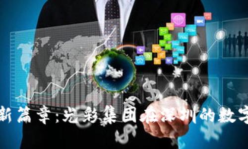 开启数字金融新篇章：光彩集团在深圳的数字货币探索之旅