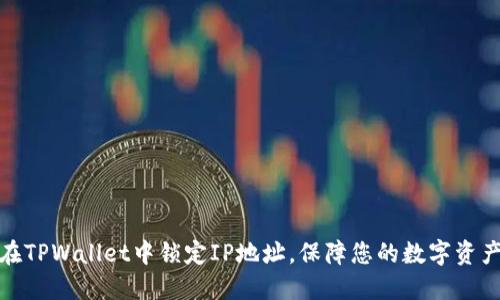 如何在TPWallet中锁定IP地址，保障您的数字资产安全