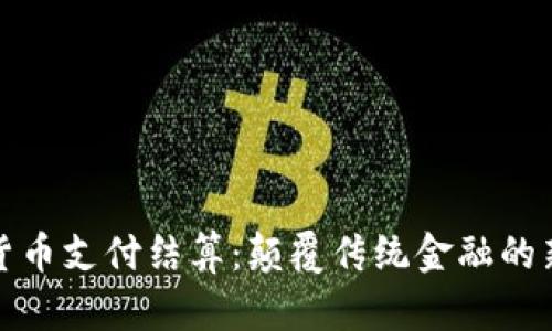 数字货币支付结算：颠覆传统金融的新方式