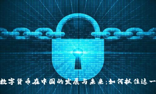 探索数字货币在中国的发展与未来：如何抓住这一机遇