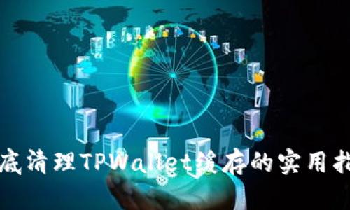 彻底清理TPWallet缓存的实用指南