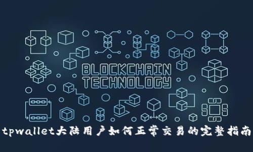 tpwallet大陆用户如何正常交易的完整指南